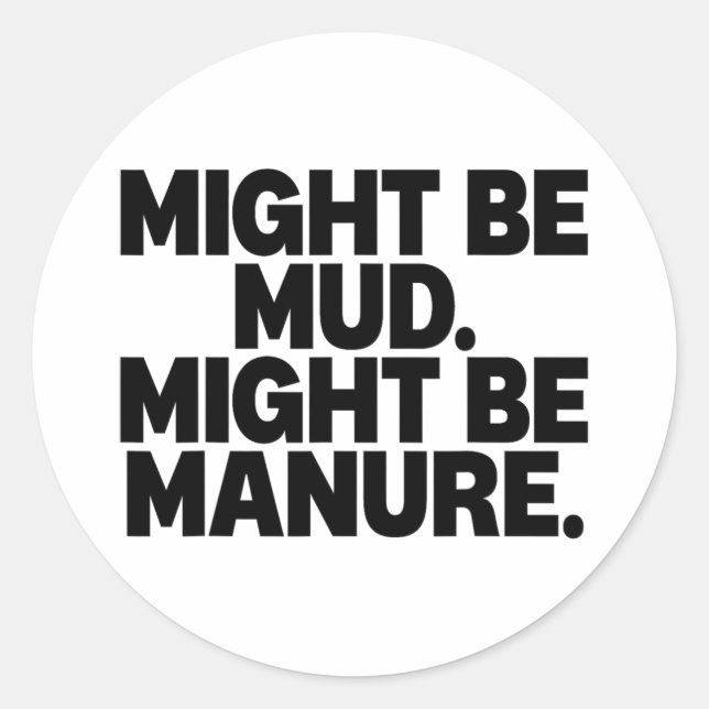 Might Be Mud Might Be Manure Funny Quote  Classic Round Sticker (Front)