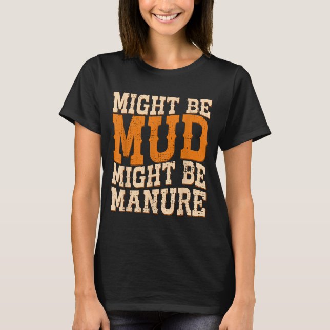 Might Be Mud Might Be Manure Funny Quote Farming A T-Shirt (Front)