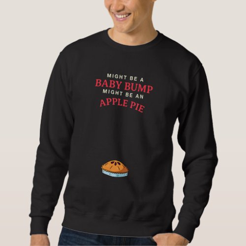 Might Be N Baby Bump Might Be An Apple Pie Sweatshirt