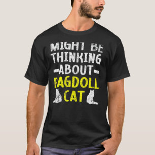 Might Be Thinking About Ragdoll Cat Kitty Meow Kit T-Shirt