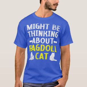 Might Be Thinking About Ragdoll Cat Kitty Meow Kit T-Shirt
