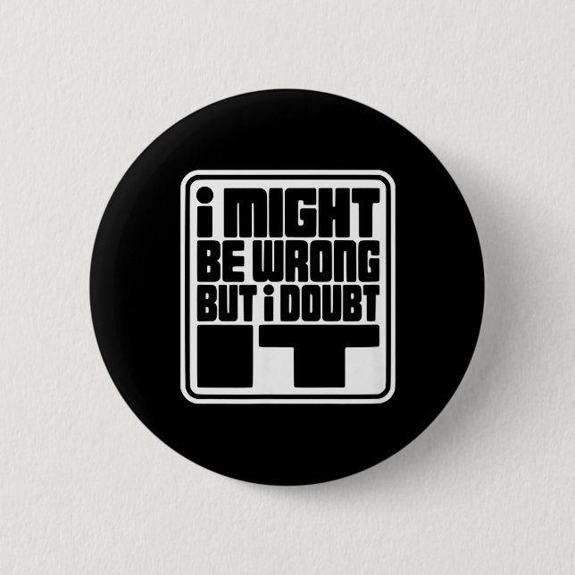 Might Be Wrong But Doubt Funny Sarcasm Design Button (Front)