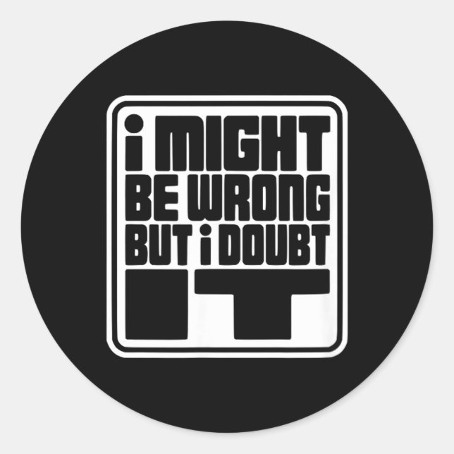 Might Be Wrong But Doubt Funny Sarcasm Design Classic Round Sticker (Front)
