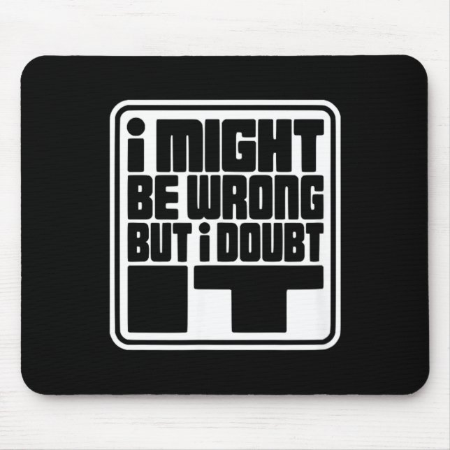Might Be Wrong But Doubt Funny Sarcasm Design Mouse Pad (Front)