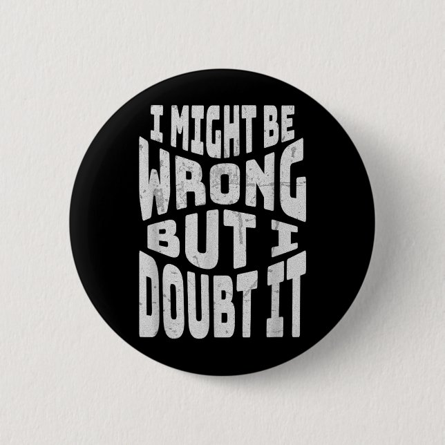 Might Be Wrong But Doubt Funny Sarcastic Quote Button (Front)