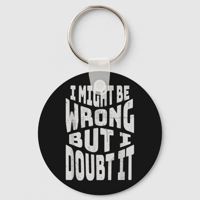 Might Be Wrong But Doubt Funny Sarcastic Quote Keychain (Front)
