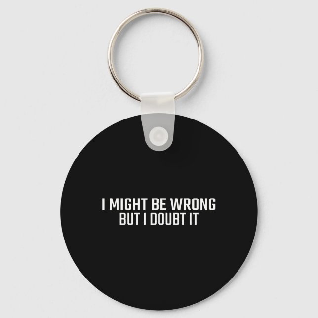 Might Be Wrong But Doubt Funny Sarcastic Quote Keychain (Front)