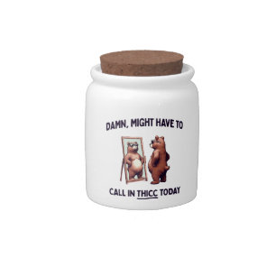 Might Have To Call In Thicc Today Candy Jar