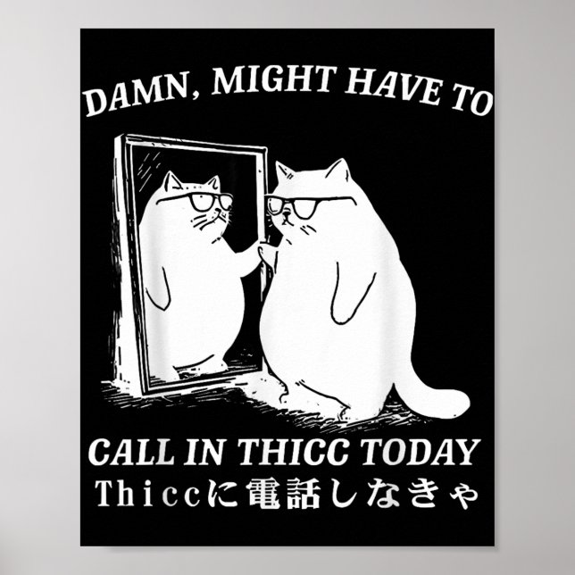 Might Have To Call In Thicc Today Cat Meme Humor  Poster (Front)