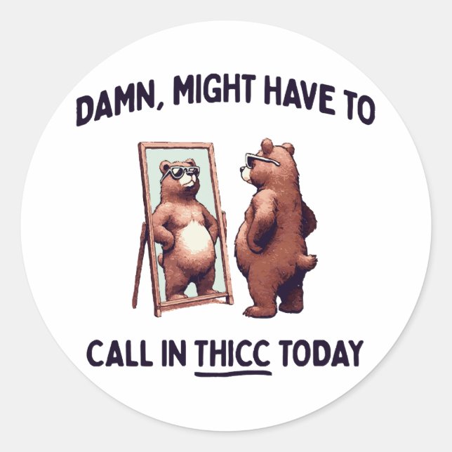  Might Have To Call In Thicc Today Classic Round Sticker (Front)