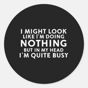 Might Look Like Doing Nothing Funny Sarcastic Classic Round Sticker