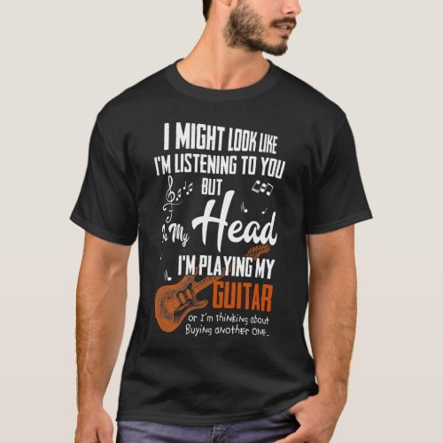 Might Look Like Im Listening To You But In My Head T_Shirt