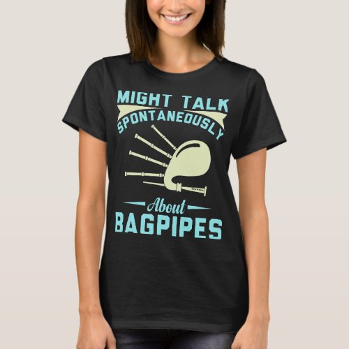 Might talk about Bag pipes Bagpiper Scottish Kilt  T_Shirt