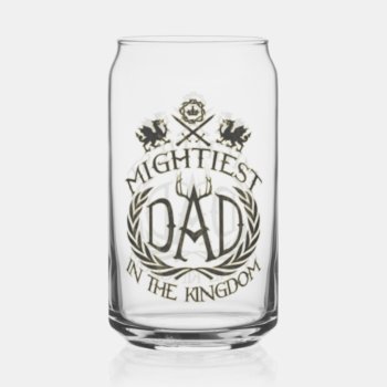 Mightiest Dad In The Kingdom Can Glass by JerryLambert at Zazzle
