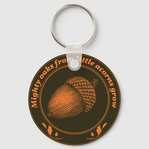 Mighty oaks from little acorns grow keychain