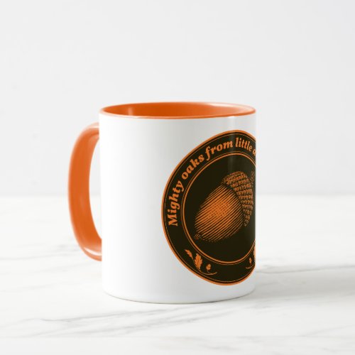 Mighty oaks from little acorns grow mug