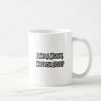 Migraine...Your Excuse? Coffee Mug