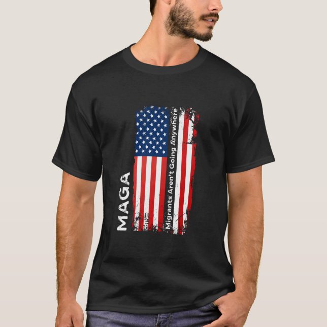 Migrants Aren't Going Anywhere MAGA Pro Immigratio T-Shirt (Front)