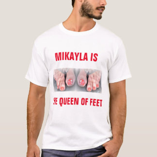 MIKAYLA IS THE QUEEN OF FEET T-Shirt