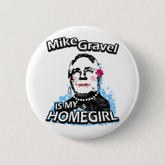 Mike Gravel is my homegirl Pinback Button