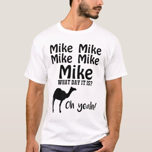 Mike Mike Mike Guess What Day It Is Oh Yeah T_Shirt