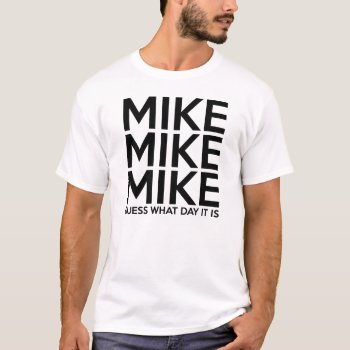 Mike Mike Mike T-shirt by JBB926 at Zazzle