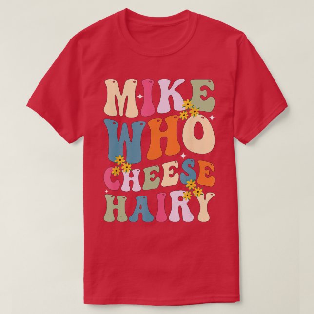 Mike Who Cheese Hairy Funny Sarcastic Meme T-Shirt (Design Front)