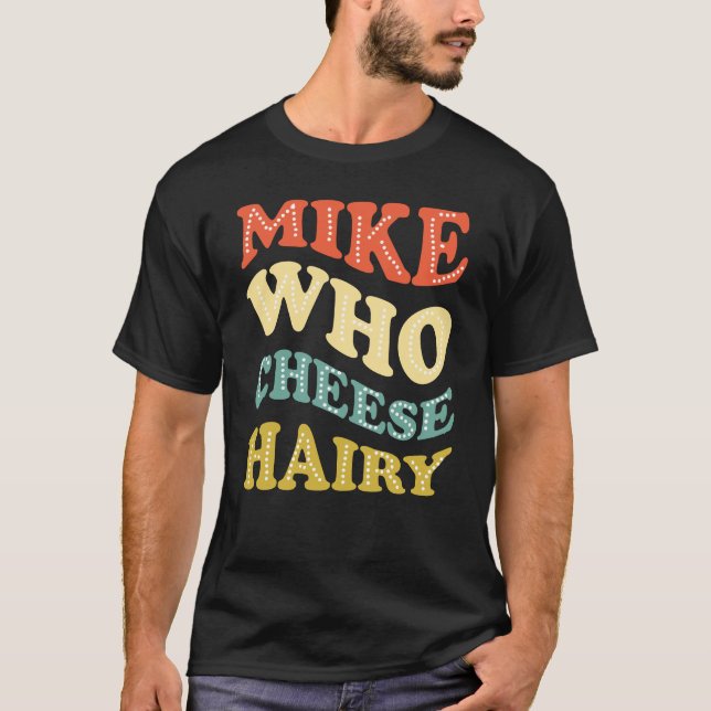 Mike Who Cheese Hairy Funny  T-Shirt (Front)