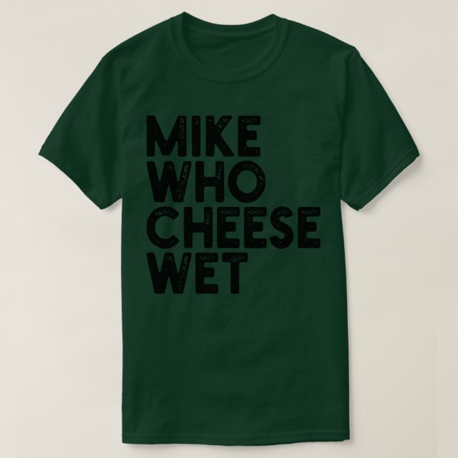 Mike Who Cheese Wet 1 T-Shirt (Design Front)