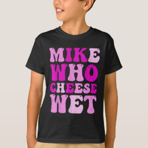 Mike Who Cheese Wet Inappropriate Adult Humor Emba T-Shirt