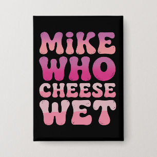 Mike who Cheese Wet Inappropriate Adult Humor Meme Button