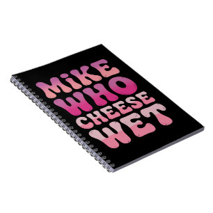 Mike who Cheese Wet Inappropriate Adult Humor Meme Notebook
