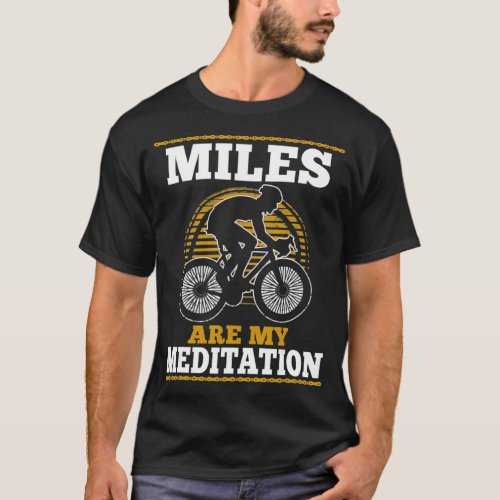 Miles Are My Meditation  Cyclist Biker Cycling T_Shirt
