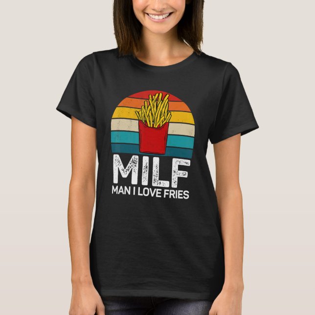 Milf man I love fries french fries  pommes frites  T-Shirt (Front)