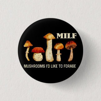 Milf Mushrooms I'd Like To Forage, Funny Mushroom Button