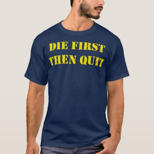 Military Die First Then Quit Veteran T-Shirt
