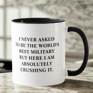 Military I Never Asked To Be World's Best Military Mug