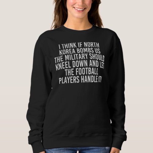 Military Should Kneel Down Football Players Funny Sweatshirt