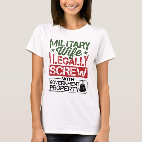 Military Wife Screw with Government Property T_Shirt