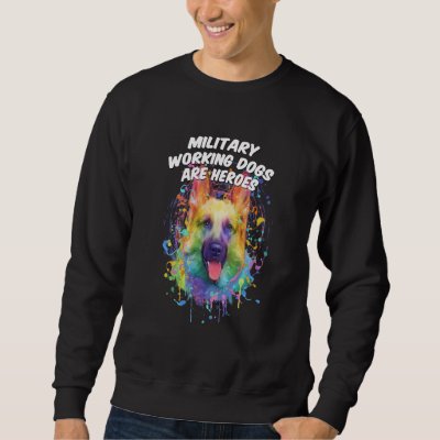 Military Working Dogs Are Heroes German Shepherd Sweatshirt