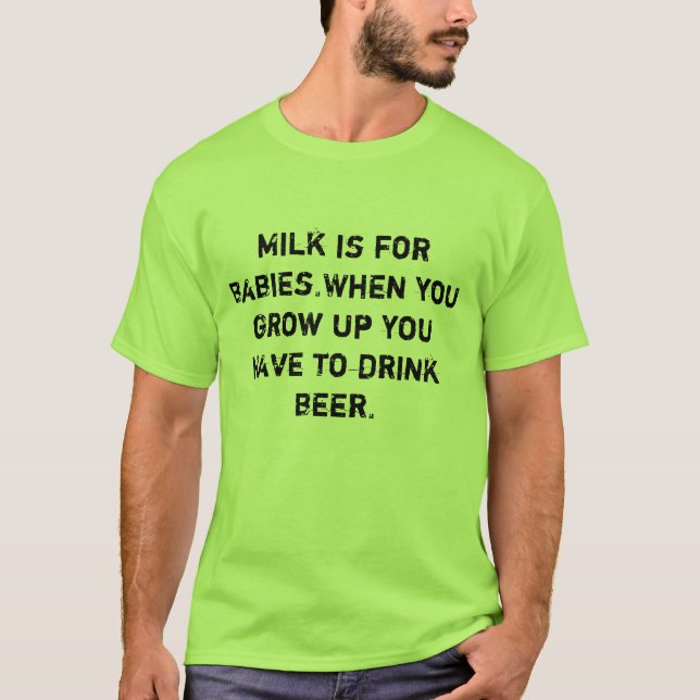 Milk is for babies. When you grow up beer. T-Shirt (Front)