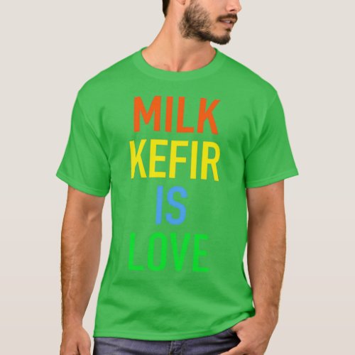 Milk Kefir is Love Probiotic Drink T T_Shirt