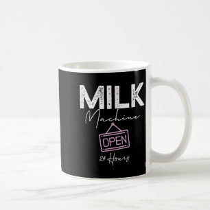 Milk Machine Open 24 Hours Funny Breastfeeding New Coffee Mug