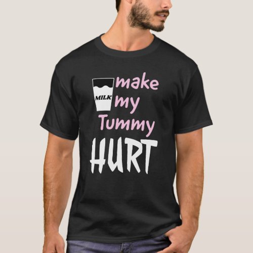 Milk make my tummy hurt  T_Shirt