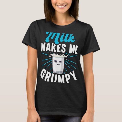 Milk Makes Me Grumpy Lactose Intolerance Food Alle T_Shirt