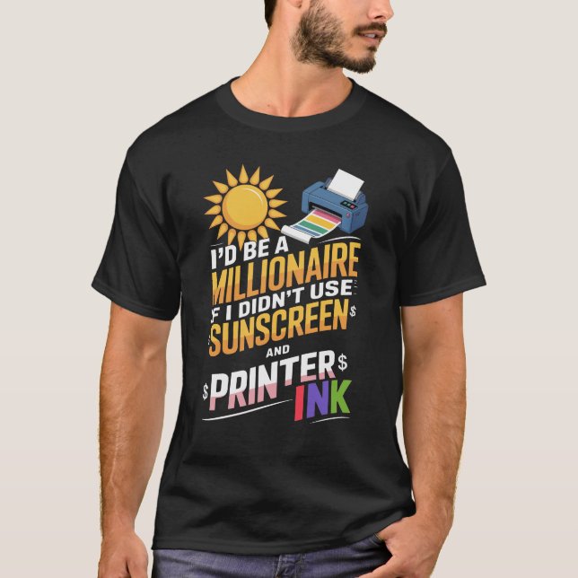 Millionaire If Not for Sunscreen and Printer Ink T-Shirt (Front)