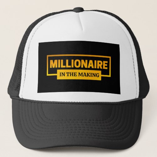 MILLIONAIRE IN THE MAKING TRUCKER HAT