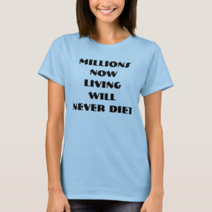 MILLIONS NOW LIVING WILL NEVER DIET T-Shirt