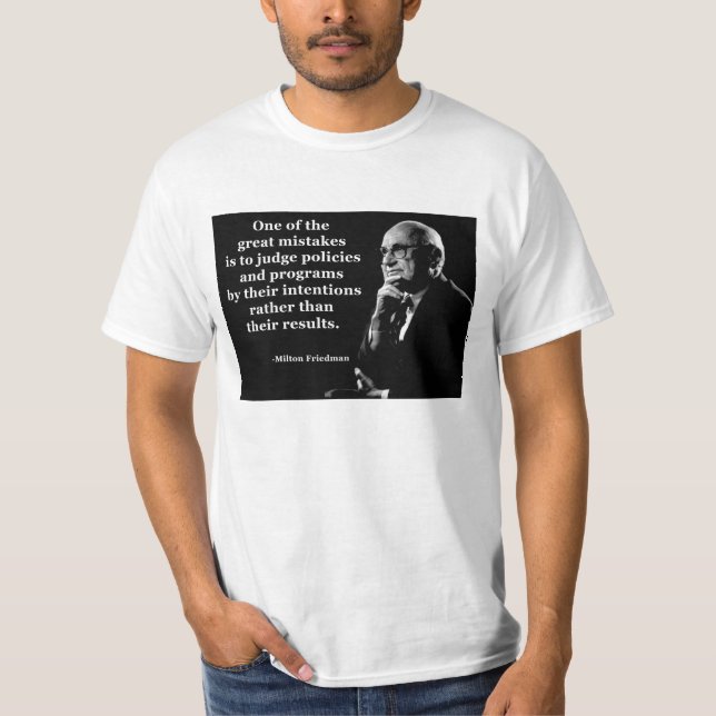 Milton Friedman Policy Intentions Quote T-Shirt (Front)