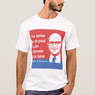 Milton Friedman Quote: The power to do good T-Shirt